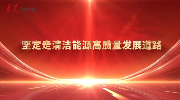 堅(jiān)定走清潔能源高質(zhì)量發(fā)展道路